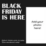 "Black Friday is here" white text on a black background. Next to a white box with the text "add your photo here!"