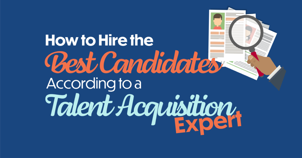 How to Hire the Best Candidates According to a Talent Acquisition Expert