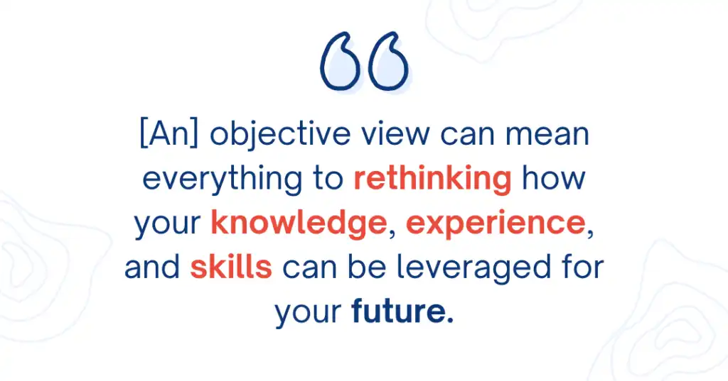 Navy blue and red text sits on a white background. It’s a quote from Career Coach Angie “[An] objective view can mean everything to rethinking how your knowledge, experience, and skills can be leveraged for your future.”