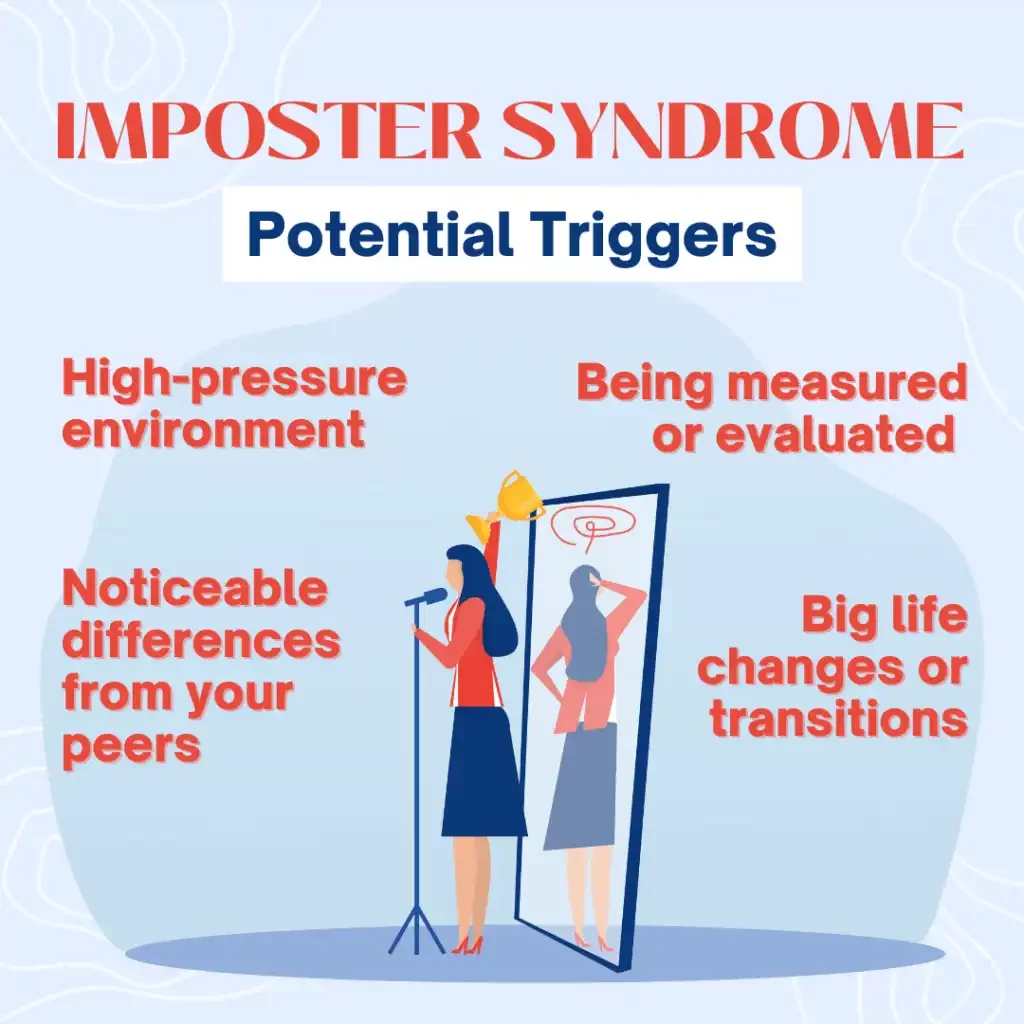 This image showcases potential triggers that can make imposter syndrome happen. Navy blue and red text sits on a light blue background. Title: “Imposter syndrome potential triggers”. The triggers, shown in red text are “High-pressure environment, Noticeable differences from your peers. Being measured or evaluated. Big life changes or transitions.” In the center, a woman in red and blue hold a trophy while talking into a microphone. Behind her, a mirror shows her confused and nervous reflection.