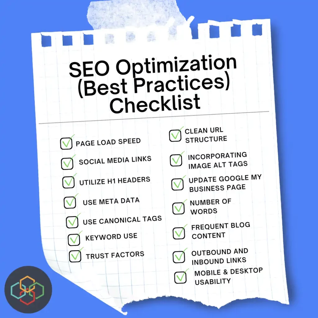 Acumen Connections provides SEO checklist with list of ways to improve your site. Follow the list to improve your organic reach and increase organic traffic. The list includes the following: page load speed; mobile optimization; use of H1 headers, meta data, canonical tags, root domain, and image alt tags; keyword optimization; word-count optimization; posting frequent blog content; having social media links; having outbound and inbound links; having an updated Google My Business.