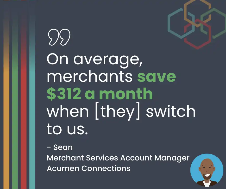 Sean explains that Acumen Connections can help businesses save money on payment processing: Usually about $312 a month.