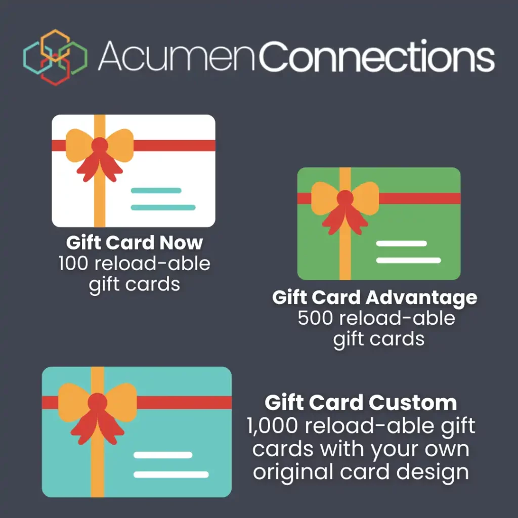 Acumen Connections has three custom gift card option. They’re called “Gift card now” “Gift card advantage” and “gift card custom”.