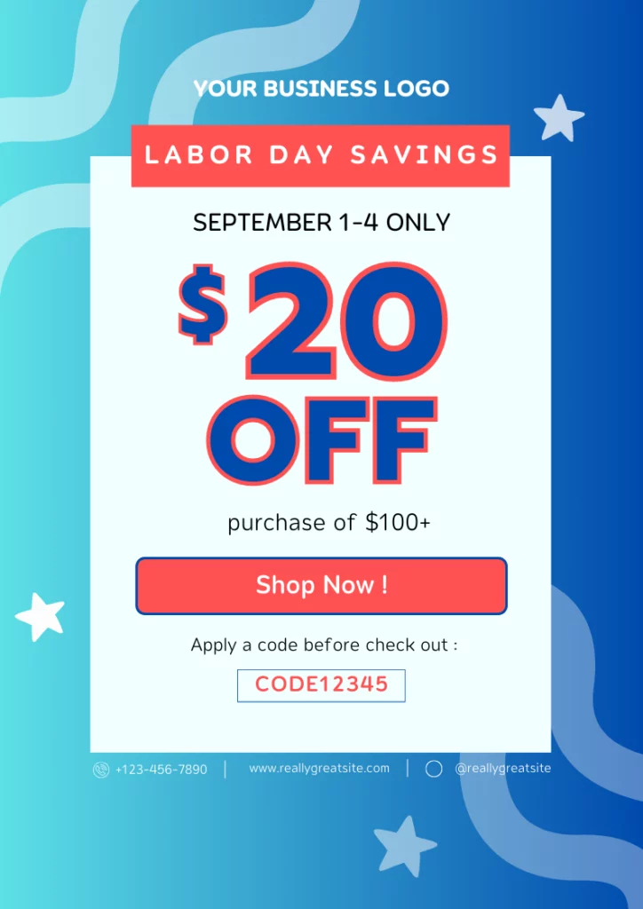 Ombre blue background with stars and wavy stripes bears the text your business logo at the top. There is a red rectangular box with white text saying Labor Day savings. A light tone text box has the words September 1 – 4 only along with large font size text in blue with red outlines saying $20 off. There is smaller text right below that says purchase of $100+. A red rectangular box enclosed the text shop now! More text at the bottom says apply a code before checkout: and has CODE1234 enclosed in a rectangle.