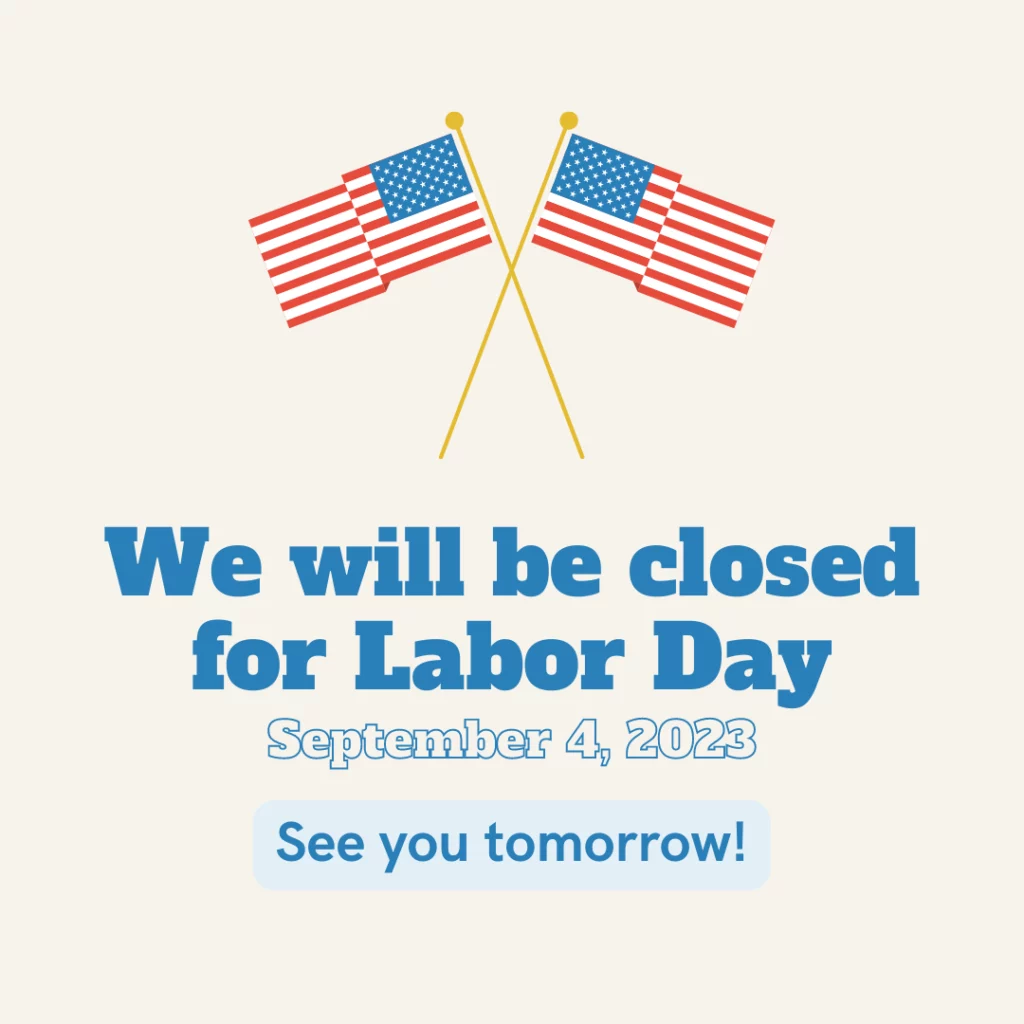 Taupe background bears two American flags crossed above the text in blue font that says, we will be closed for Labor Day, September 4, 2023, see you tomorrow!